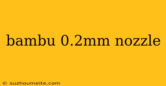 Bambu 0.2mm Nozzle