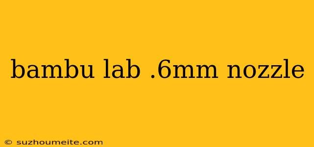 Bambu Lab .6mm Nozzle