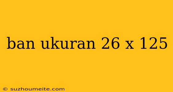 Ban Ukuran 26 X 125