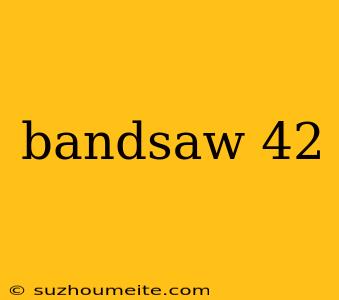 Bandsaw 42