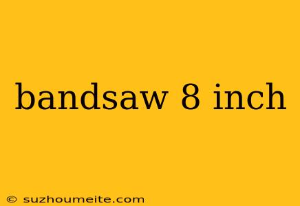 Bandsaw 8 Inch