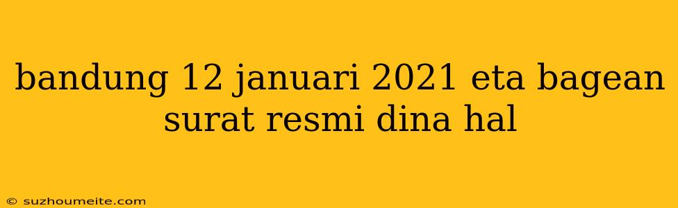 Bandung 12 Januari 2021 Eta Bagean Surat Resmi Dina Hal