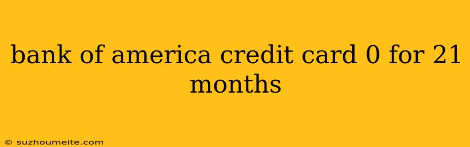 Bank Of America Credit Card 0 For 21 Months