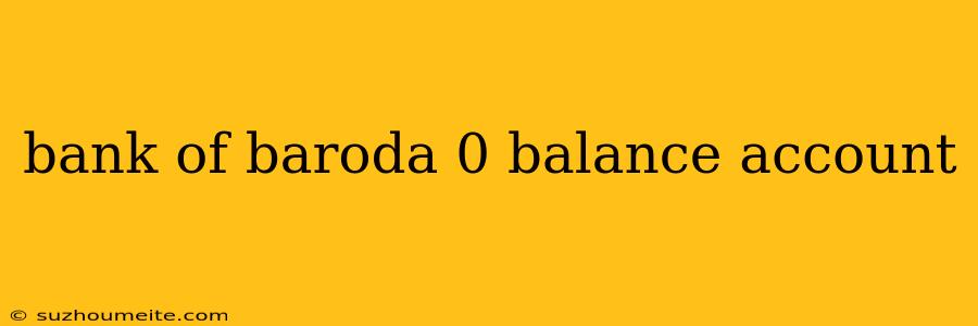 Bank Of Baroda 0 Balance Account