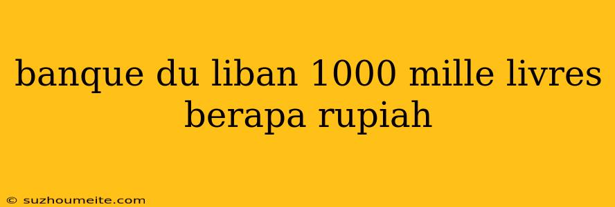 Banque Du Liban 1000 Mille Livres Berapa Rupiah