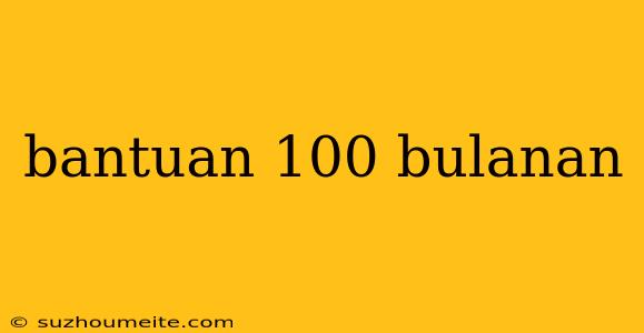 Bantuan 100 Bulanan