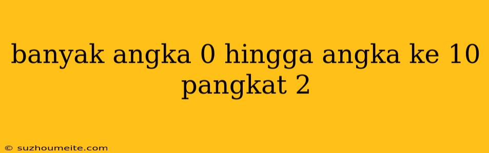 Banyak Angka 0 Hingga Angka Ke 10 Pangkat 2