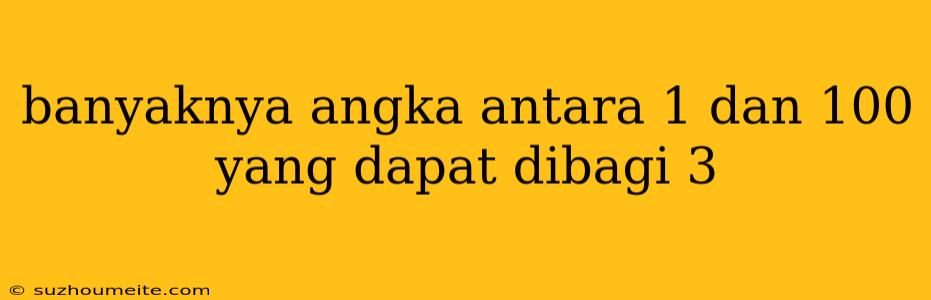 Banyaknya Angka Antara 1 Dan 100 Yang Dapat Dibagi 3