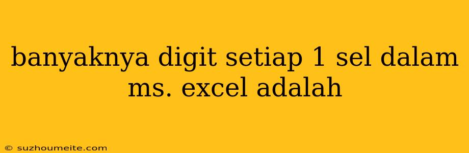 Banyaknya Digit Setiap 1 Sel Dalam Ms. Excel Adalah