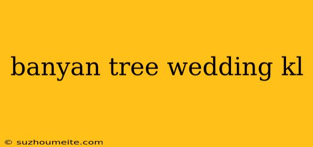 Banyan Tree Wedding Kl