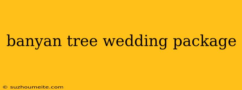 Banyan Tree Wedding Package