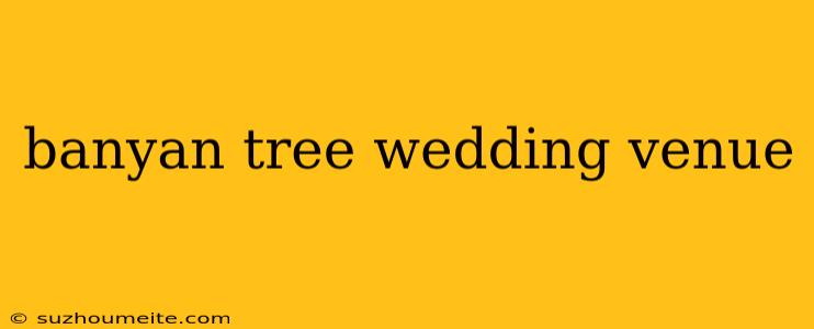 Banyan Tree Wedding Venue