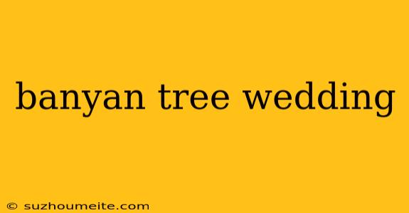 Banyan Tree Wedding