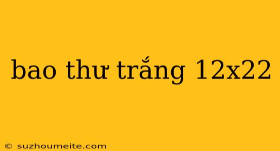 Bao Thư Trắng 12x22