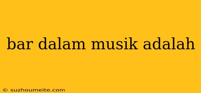 Bar Dalam Musik Adalah