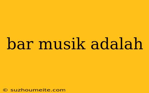 Bar Musik Adalah