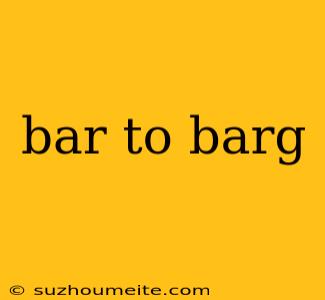 Bar To Barg