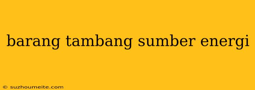 Barang Tambang Sumber Energi