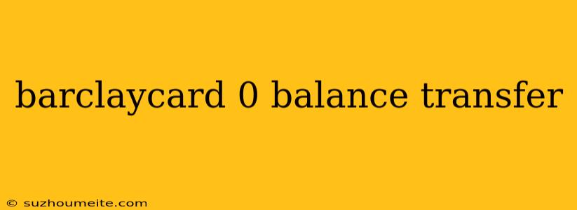 Barclaycard 0 Balance Transfer