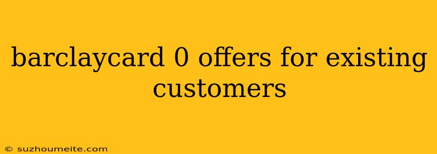 Barclaycard 0 Offers For Existing Customers