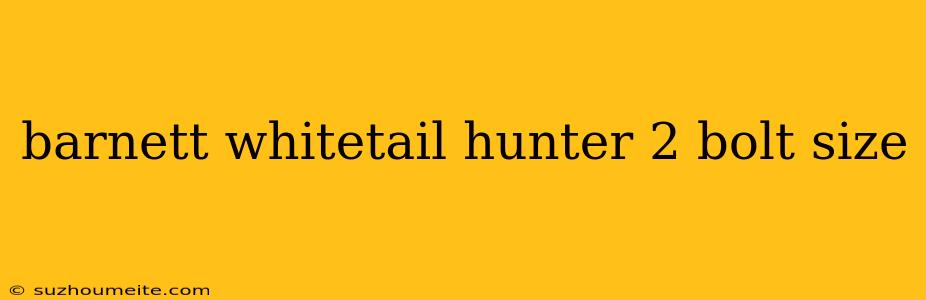 Barnett Whitetail Hunter 2 Bolt Size