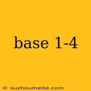 Base 1-4