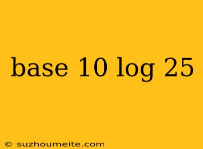 Base 10 Log 25