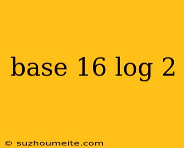 Base 16 Log 2