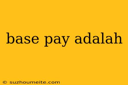 Base Pay Adalah