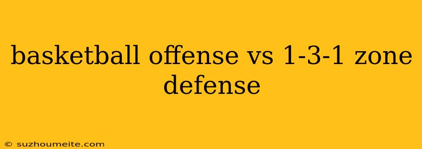 Basketball Offense Vs 1-3-1 Zone Defense