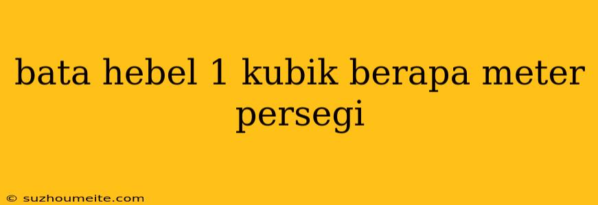 Bata Hebel 1 Kubik Berapa Meter Persegi