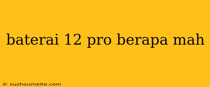 Baterai 12 Pro Berapa Mah