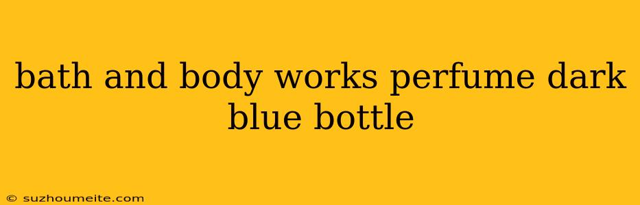 Bath And Body Works Perfume Dark Blue Bottle