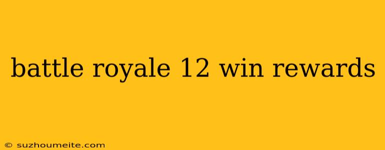 Battle Royale 12 Win Rewards