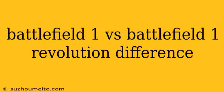 Battlefield 1 Vs Battlefield 1 Revolution Difference