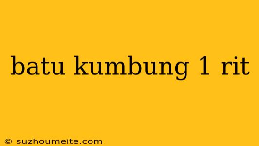 Batu Kumbung 1 Rit