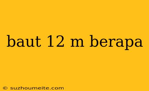 Baut 12 M Berapa