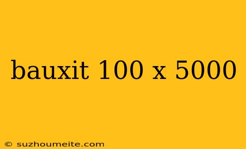 Bauxit 100 X 5000