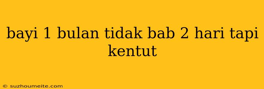 Bayi 1 Bulan Tidak Bab 2 Hari Tapi Kentut