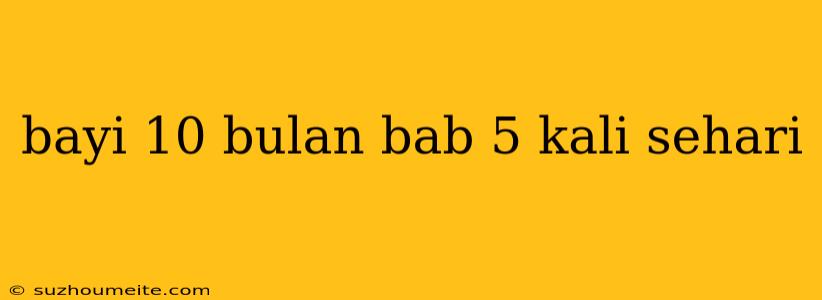 Bayi 10 Bulan Bab 5 Kali Sehari