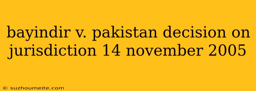 Bayindir V. Pakistan Decision On Jurisdiction 14 November 2005