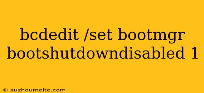 Bcdedit /set Bootmgr Bootshutdowndisabled 1