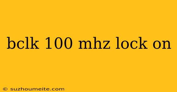 Bclk 100 Mhz Lock On