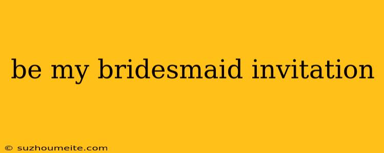 Be My Bridesmaid Invitation