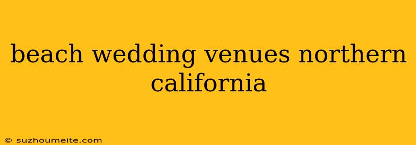 Beach Wedding Venues Northern California