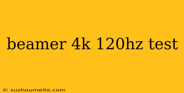 Beamer 4k 120hz Test