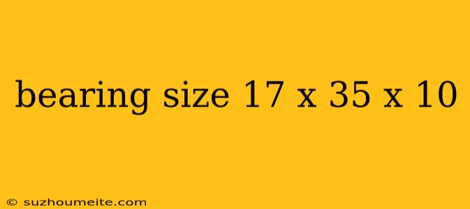 Bearing Size 17 X 35 X 10