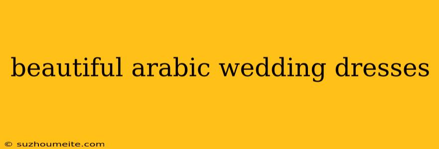 Beautiful Arabic Wedding Dresses