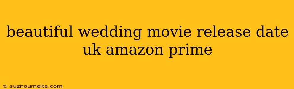 Beautiful Wedding Movie Release Date Uk Amazon Prime