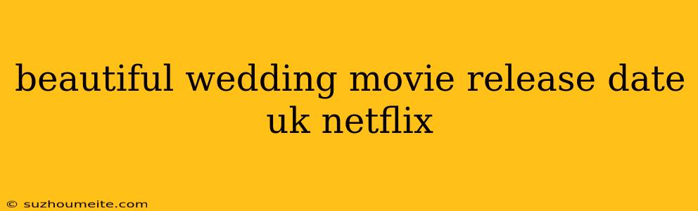 Beautiful Wedding Movie Release Date Uk Netflix